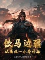 饮马边疆,从塞北一小卒开始 饮马边疆,从塞北一小卒开始
