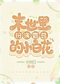 末世里扮演霸总的小白花 末世里扮演霸总的小白花
